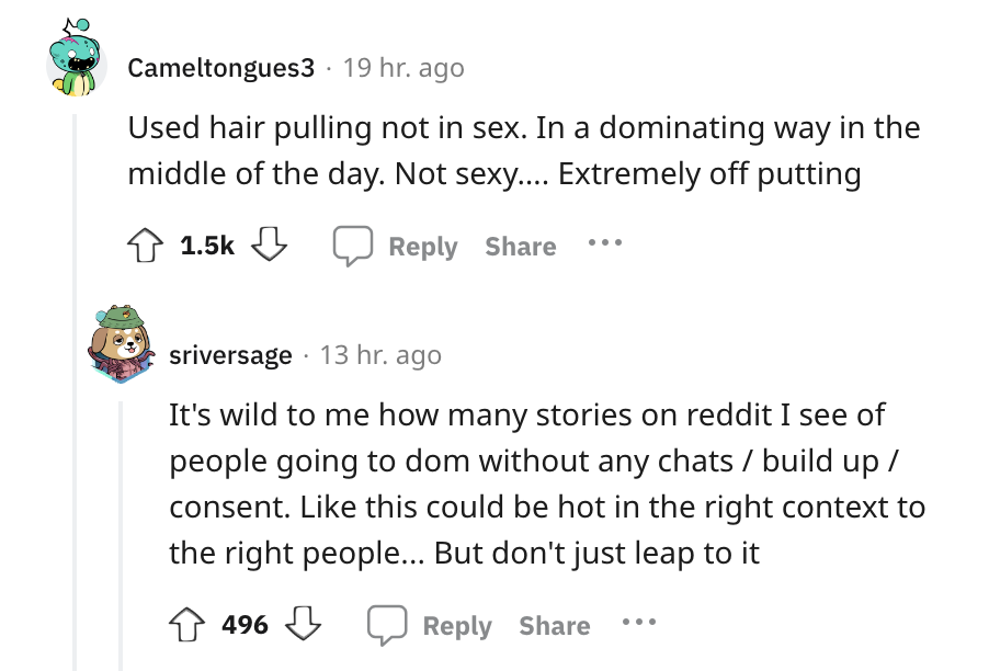 angle - Cameltongues3 19 hr. ago Used hair pulling not in sex. In a dominating way in the middle of the day. Not sexy.... Extremely off putting sriversage 13 hr. ago . It's wild to me how many stories on reddit I see of people going to dom without any cha